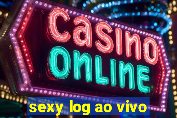 sexy log ao vivo
